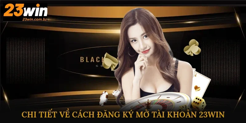 Chi tiết về cách đăng ký mở tài khoản tại nhà cái uy tín 23Win