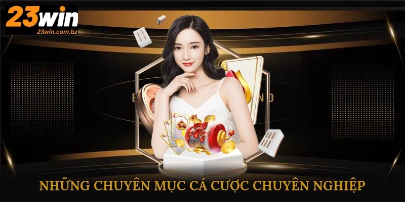 Những chuyên mục cá cược chuyên nghiệp đẳng cấp tại nền tảng 23Win
